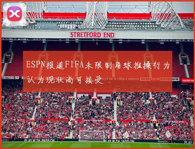ESPN报道FIFA未限制角球推搡行为认为现状尚可接受
