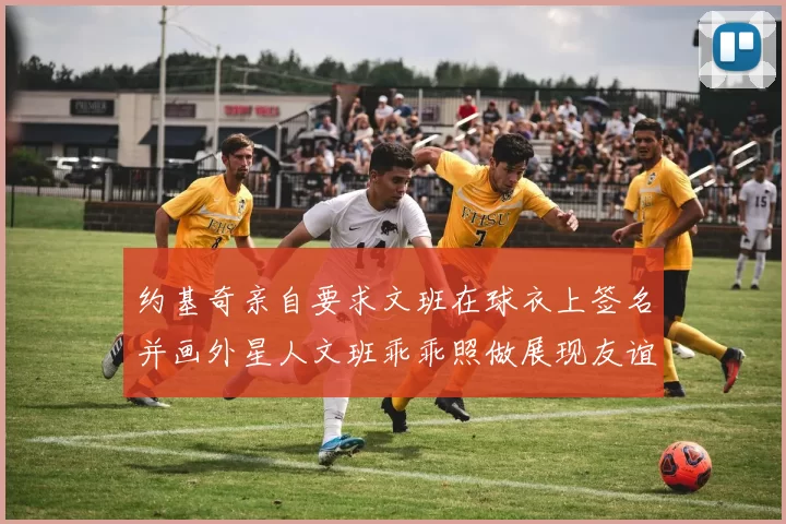约基奇亲自要求文班在球衣上签名并画外星人文班乖乖照做展现友谊与幽默